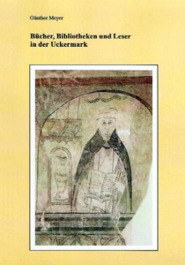 Günther Meyer, Bücher, Bibliotheken und Leser in der Uckermark. Ein Beitrag zur Kulturgeschichte der nördlichen Mark Brandenburg.