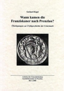 Gerhard Kegel, Wann kamen die Franziskaner nach Prenzlau? Überlegungen zur Frühgeschichte der Uckermark anhand einer gefälschten, auf das Jahr 1223 datierten Urkunde der brandenburgischen Markgrafen.