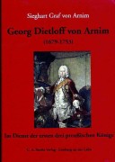 Sieghart Graf von Arnim: Georg Dietloff von Arnim (1679–1753). Im Dienst der ersten drei preußischen Könige. (C. A. Starke Verlag, Limburg an der Lahn, 2013)