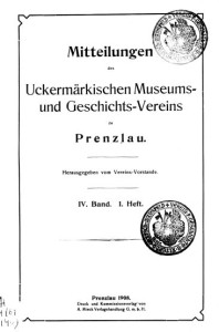 Vorstand Uckermärkischer Museums- und Geschichts- Verein, Mitteilungen des Uckermärkischen Museums- und Geschichts- Vereins zu Prenzlau. Band 4, 1908–1911