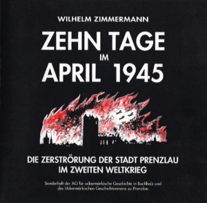 Wilhelm Zimmermann, Zehn Tage im April 1945. Die Zerstörung der Stadt Prenzlau im zweiten Weltkrieg. (Hamburg 1992)