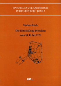 Matthias Schulz, Die Entwicklung Prenzlaus vom 10. Jh. bis 1722. Die Entstehung der Stadt nach archäologischen Funden und Befunden.