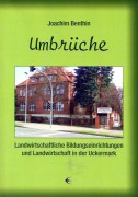 Joachim Benthin: Umbrüche, Landwirtschaftliche Bildungseinrichtungen und Landwirtschaft in der Uckermark. (2012)